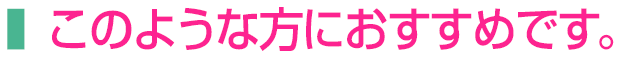 このような方におすすめです